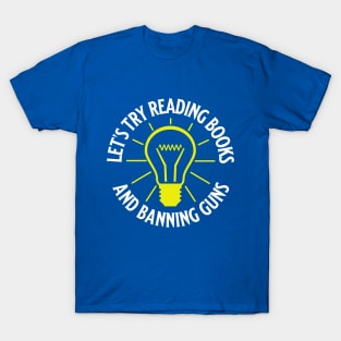 Let's Try Reading Books and Banning Guns, Try Reading Books And Banning Guns, T-Shirt